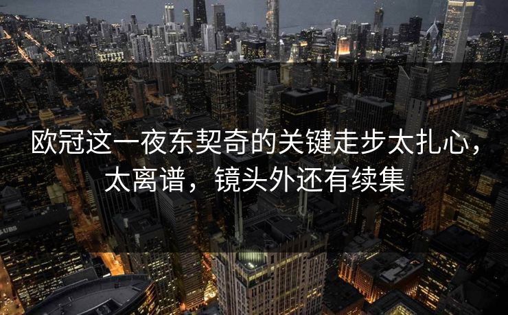 欧冠这一夜东契奇的关键走步太扎心，太离谱，镜头外还有续集