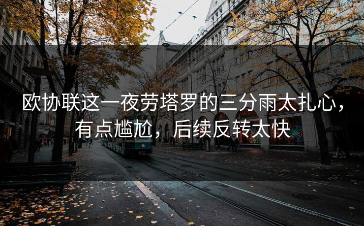 欧协联这一夜劳塔罗的三分雨太扎心，有点尴尬，后续反转太快