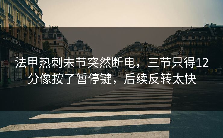 法甲热刺末节突然断电，三节只得12分像按了暂停键，后续反转太快