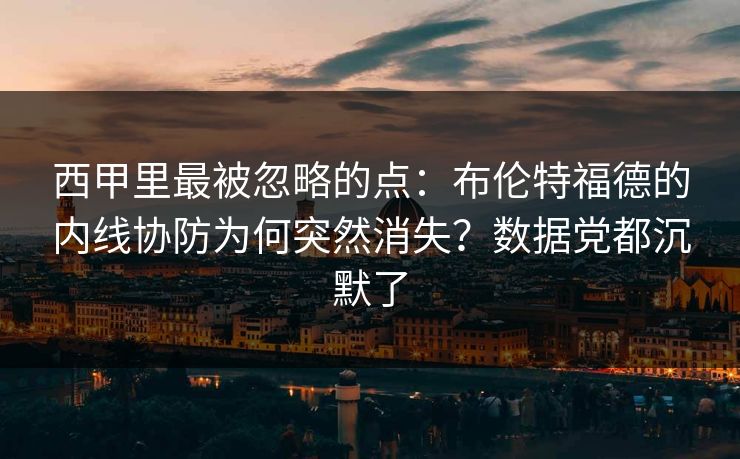 西甲里最被忽略的点:布伦特福德的内线协防为何突然消失?数据党都沉默了